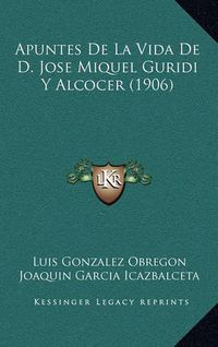 Cover image for Apuntes de La Vida de D. Jose Miquel Guridi y Alcocer (1906)