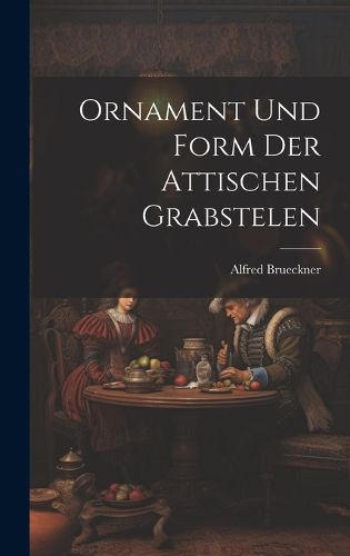 Cover image for Ornament und Form der Attischen Grabstelen