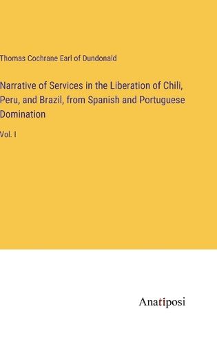 Cover image for Narrative of Services in the Liberation of Chili, Peru, and Brazil, from Spanish and Portuguese Domination