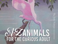Cover image for A-Z Animals for the Curious Adult