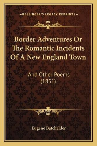 Cover image for Border Adventures or the Romantic Incidents of a New England Town: And Other Poems (1851)