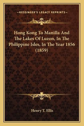 Cover image for Hong Kong to Manilla and the Lakes of Luzon, in the Philippine Isles, in the Year 1856 (1859)