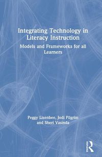 Cover image for Integrating Technology in Literacy Instruction: Models and Frameworks for all Learners