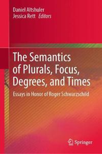 Cover image for The Semantics of Plurals, Focus, Degrees, and Times: Essays in Honor of Roger Schwarzschild