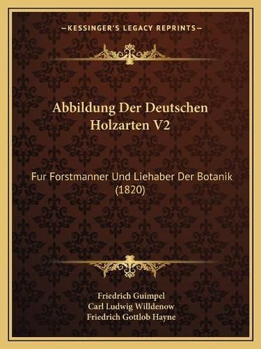 Abbildung Der Deutschen Holzarten V2: Fur Forstmanner Und Liehaber Der Botanik (1820)