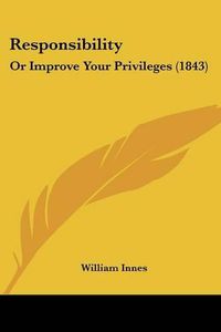 Cover image for Responsibility: Or Improve Your Privileges (1843)