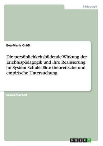 Cover image for Die persoenlichkeitsbildende Wirkung der Erlebnispadagogik und ihre Realisierung im System Schule: Eine theoretische und empirische Untersuchung