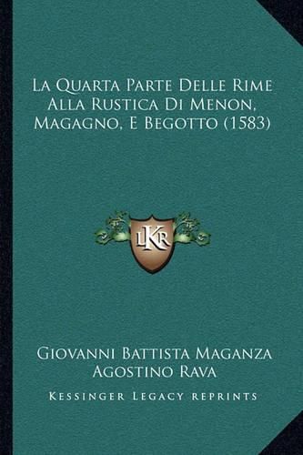 Cover image for La Quarta Parte Delle Rime Alla Rustica Di Menon, Magagno, Ela Quarta Parte Delle Rime Alla Rustica Di Menon, Magagno, E Begotto (1583) Begotto (1583)