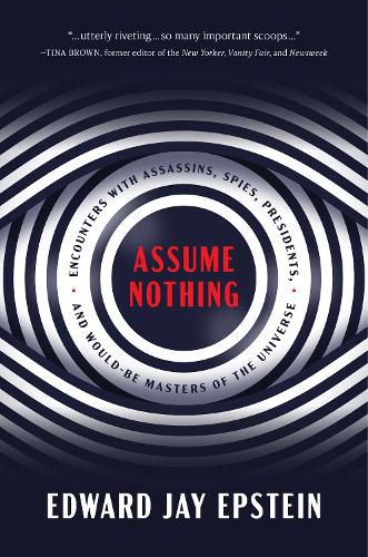 Cover image for Assume Nothing: Encounters with Assassins, Spies, Presidents, and Would-Be Masters of the Universe