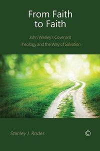 Cover image for From Faith to Faith: John Wesley's Covenant Theology and the Way of Salvation