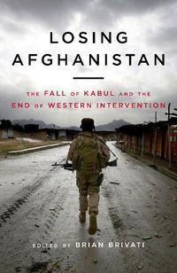 Cover image for Losing Afghanistan: The Fall of Kabul and the End of Western Intervention