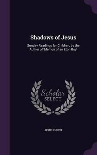 Cover image for Shadows of Jesus: Sunday Readings for Children, by the Author of 'Memoir of an Eton Boy