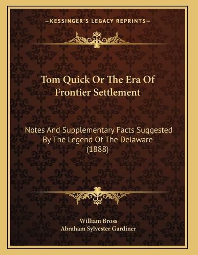 Cover image for Tom Quick or the Era of Frontier Settlement: Notes and Supplementary Facts Suggested by the Legend of the Delaware (1888)