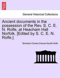 Cover image for Ancient Documents in the Possession of the REV. S. C. E. N. Rolfe, at Heacham Hall Norfolk. [Edited by S. C. E. N. Rolfe.]