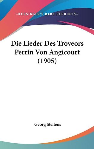 Cover image for Die Lieder Des Troveors Perrin Von Angicourt (1905)