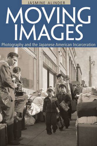 Cover image for Moving Images: Photography and the Japanese American Incarceration