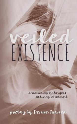 Cover image for Veiled Existence: a scattering of thoughts on living in turmoil