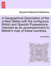 Cover image for A Geographical Description of the United States with the Contiguous British and Spanish Possessions, Intended as an Accompaniment to Melish's Map of These Countries.