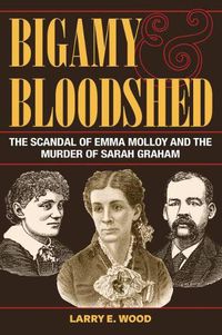 Cover image for Bigamy and Bloodshed: The Scandal of Emma Molloy and the Murder of Sarah Graham