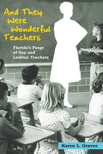 Cover image for And They Were Wonderful Teachers: Florida's Purge of Gay and Lesbian Teachers