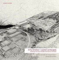 Cover image for Arthur Erickson: Layered Landscapes: Drawings from the Canadian Architectural Archives