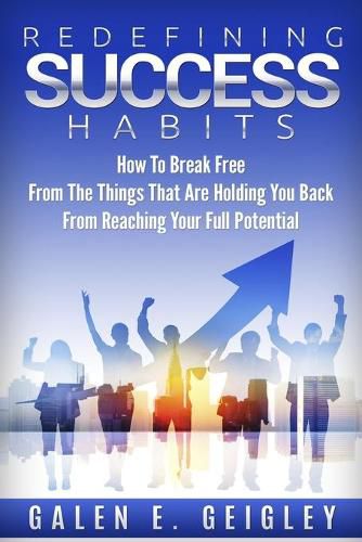 Cover image for Redefining Success Habits: How To Break free From The Things That Are Holding You Back From Reaching Your Full Potential