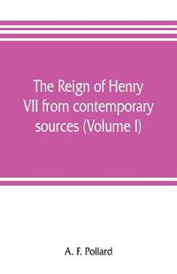 Cover image for The reign of Henry VII from contemporary sources (Volume I)