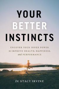 Cover image for Your Better Instincts: Uncover Your Inner Power to Improve Health, Happiness, and Performance