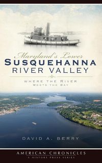 Cover image for Maryland's Lower Susquehanna River Valley: Where the River Meets the Bay