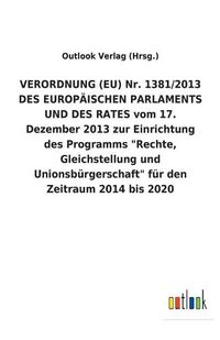 Cover image for VERORDNUNG (EU) Nr. 1381/2013 DES EUROPAEISCHEN PARLAMENTS UND DES RATES vom 17. Dezember 2013 zur Einrichtung des Programms  Rechte, Gleichstellung und Unionsburgerschaft  fur den Zeitraum 2014 bis 2020