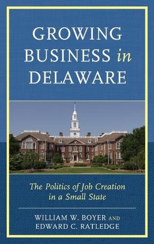 Cover image for Growing Business in Delaware: The Politics of Job Creation in a Small State