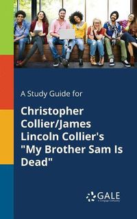 Cover image for A Study Guide for Christopher Collier/James Lincoln Collier's My Brother Sam Is Dead