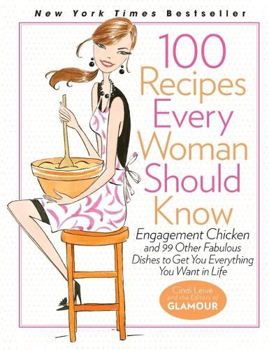 Cover image for 100 Recipes Every Woman Should Know: Engagement Chicken and 99 Other Fabulous Dishes to Get You Everything You Want in Life