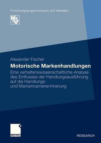 Cover image for Motorische Markenhandlungen: Eine verhaltenswissenschaftliche Analyse des Einflusses der Handlungsausfuhrung auf die Handlungs- und Markennamenerinnerung