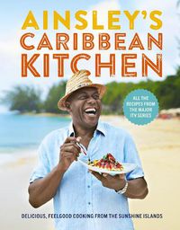 Cover image for Ainsley's Caribbean Kitchen: Delicious feelgood cooking from the sunshine islands. All the recipes from the major ITV series