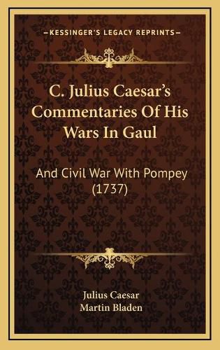 Cover image for C. Julius Caesar's Commentaries of His Wars in Gaul: And Civil War with Pompey (1737)