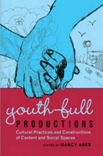 Cover image for Youth-full Productions: Cultural Practices and Constructions of Content and Social Spaces