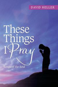 Cover image for These Things I Pray: Songs of the Soul