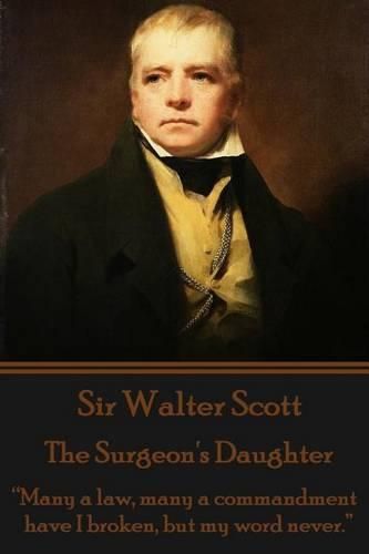 Cover image for Sir Walter Scott - The Surgeon's Daughter: Many a law, many a commandment have I broken, but my word never.