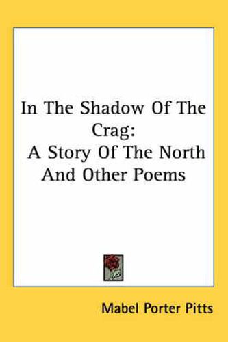 Cover image for In the Shadow of the Crag: A Story of the North and Other Poems