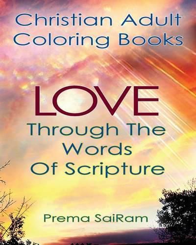 Cover image for Christian Adult Coloring Books: Love Through The Words Of Scripture: A Loving Book of Inspirational Quotes & Color-In Images for Grown-Ups of Faith