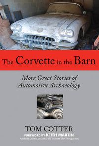 Cover image for The Corvette in the Barn: More Great Stories of Automotive Archaeology
