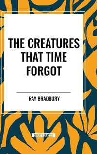 Cover image for The Creatures That Time Forgot