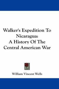 Cover image for Walker's Expedition to Nicaragua: A History of the Central American War