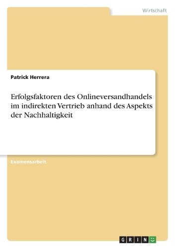 Cover image for Erfolgsfaktoren des Onlineversandhandels im indirekten Vertrieb anhand des Aspekts der Nachhaltigkeit