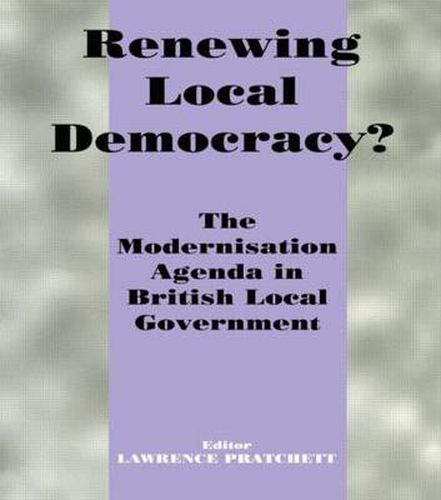 Cover image for Renewing Local Democracy?: The Modernisation Agenda in British Local Government