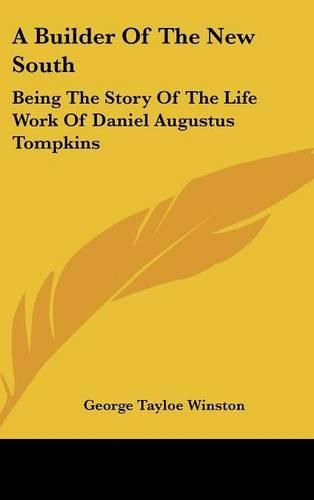 Cover image for A Builder of the New South: Being the Story of the Life Work of Daniel Augustus Tompkins