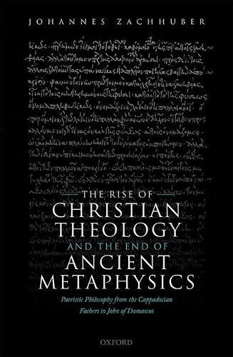 Cover image for The Rise of Christian Theology and the End of Ancient Metaphysics: Patristic Philosophy from the Cappadocian Fathers to John of Damascus