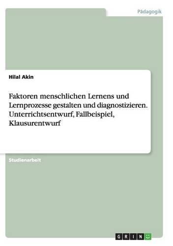 Cover image for Faktoren menschlichen Lernens und Lernprozesse gestalten und diagnostizieren. Unterrichtsentwurf, Fallbeispiel, Klausurentwurf