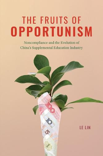 Cover image for The Fruits of Opportunism: Noncompliance and the Evolution of China's Supplemental Education Industry